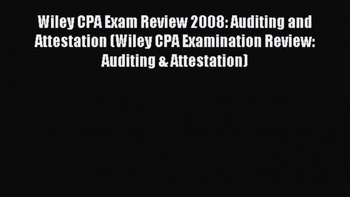 Read Wiley CPA Exam Review 2008: Auditing and Attestation (Wiley CPA Examination Review: Auditing