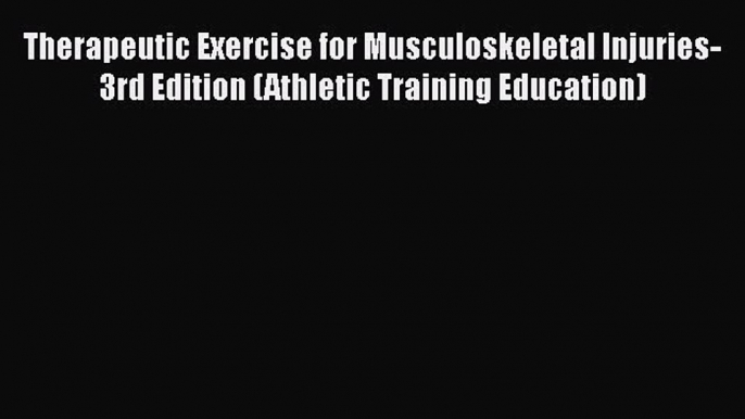 [Read book] Therapeutic Exercise for Musculoskeletal Injuries-3rd Edition (Athletic Training