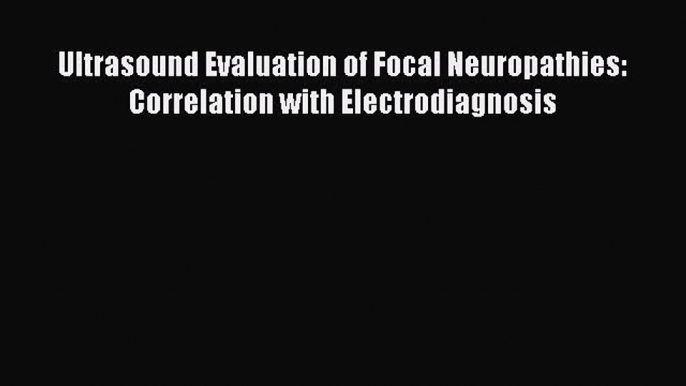 [Read book] Ultrasound Evaluation of Focal Neuropathies: Correlation with Electrodiagnosis