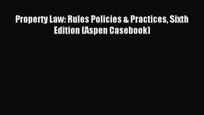 [Download PDF] Property Law: Rules Policies & Practices Sixth Edition (Aspen Casebook) Ebook