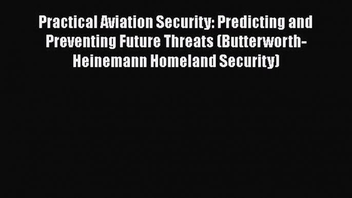 PDF Practical Aviation Security: Predicting and Preventing Future Threats (Butterworth-Heinemann