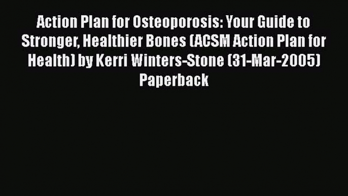 [Read book] Action Plan for Osteoporosis: Your Guide to Stronger Healthier Bones (ACSM Action