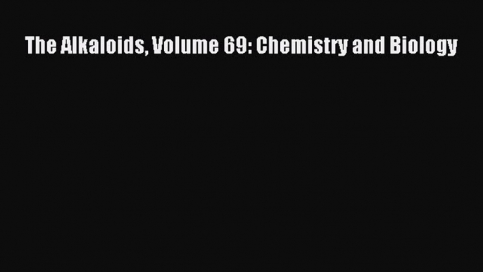 Read The Alkaloids Volume 69: Chemistry and Biology Ebook Free