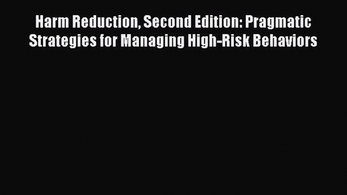 [Read book] Harm Reduction Second Edition: Pragmatic Strategies for Managing High-Risk Behaviors