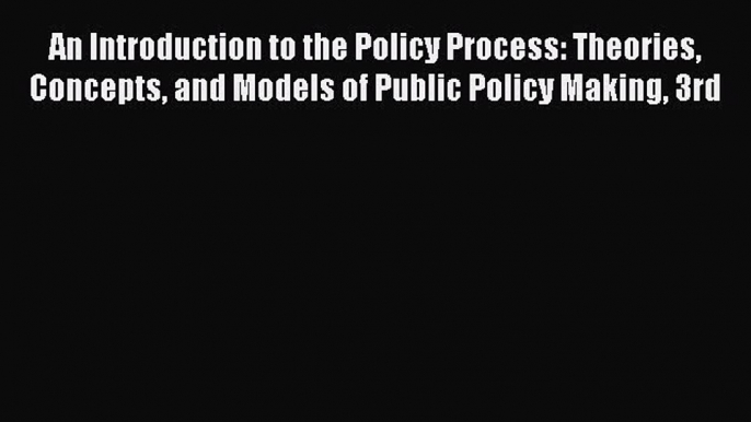 [PDF] An Introduction to the Policy Process: Theories Concepts and Models of Public Policy