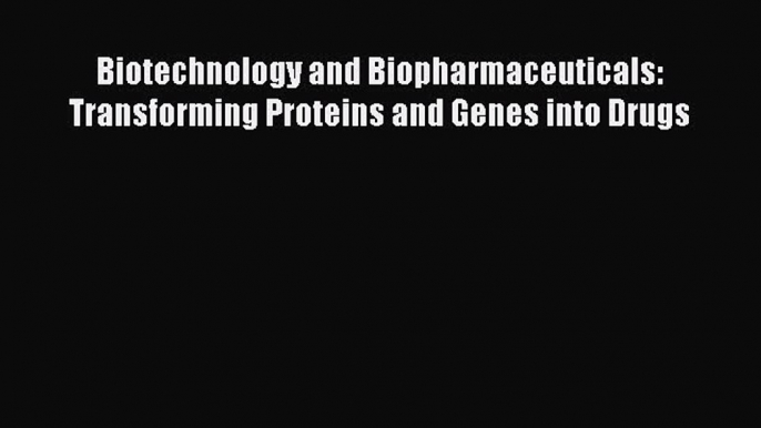 Download Biotechnology and Biopharmaceuticals: Transforming Proteins and Genes into Drugs PDF