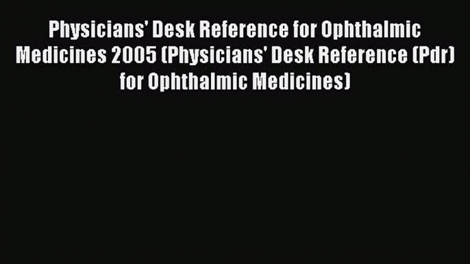 Read Physicians' Desk Reference for Ophthalmic Medicines 2005 (Physicians' Desk Reference (Pdr)