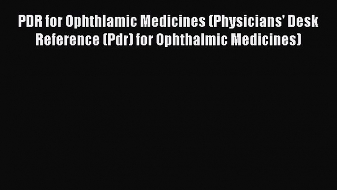 Read PDR for Ophthlamic Medicines (Physicians' Desk Reference (Pdr) for Ophthalmic Medicines)