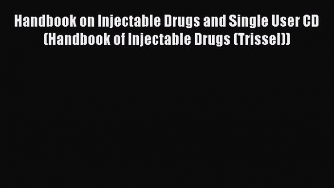 Read Handbook on Injectable Drugs and Single User CD (Handbook of Injectable Drugs (Trissel))