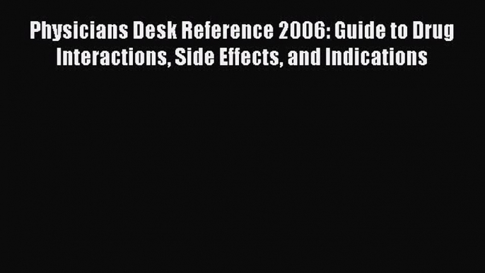 Read Physicians Desk Reference 2006: Guide to Drug Interactions Side Effects and Indications