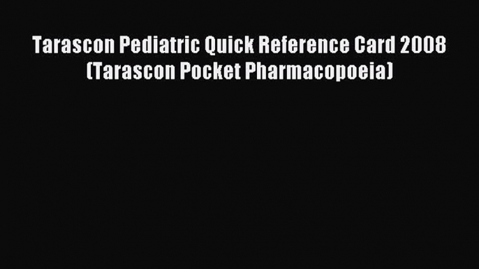 Read Tarascon Pediatric Quick Reference Card 2008 (Tarascon Pocket Pharmacopoeia) Ebook Free