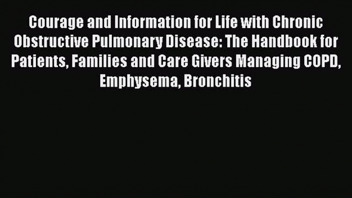 [Read book] Courage and Information for Life with Chronic Obstructive Pulmonary Disease: The