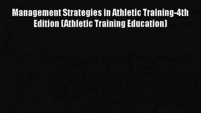 [Read book] Management Strategies in Athletic Training-4th Edition (Athletic Training Education)