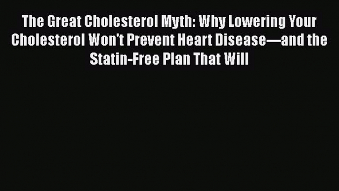 [Read book] The Great Cholesterol Myth: Why Lowering Your Cholesterol Won't Prevent Heart Disease---and