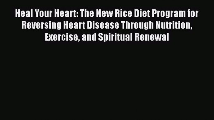 [Read book] Heal Your Heart: The New Rice Diet Program for Reversing Heart Disease Through