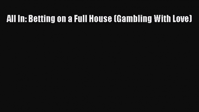 Download All In: Betting on a Full House (Gambling With Love) PDF Online