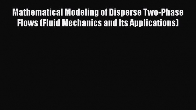 Download Mathematical Modeling of Disperse Two-Phase Flows (Fluid Mechanics and Its Applications)