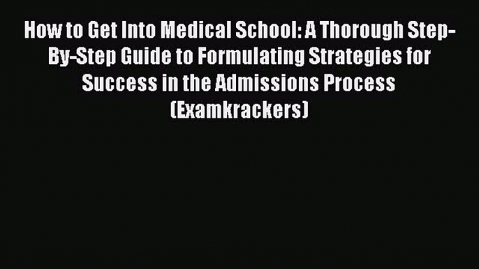 Read How to Get Into Medical School: A Thorough Step-By-Step Guide to Formulating Strategies