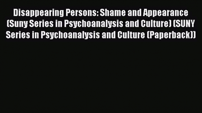 PDF Disappearing Persons: Shame and Appearance (Suny Series in Psychoanalysis and Culture)