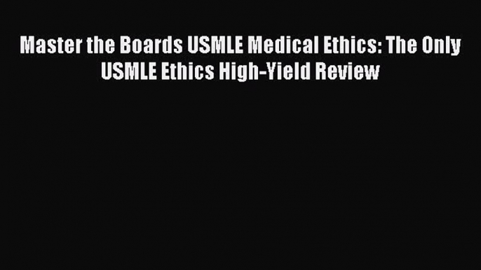 Read Master the Boards USMLE Medical Ethics: The Only USMLE Ethics High-Yield Review Ebook