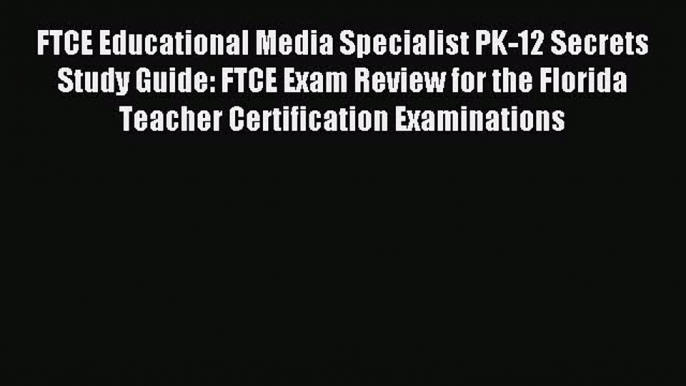 Read FTCE Educational Media Specialist PK-12 Secrets Study Guide: FTCE Exam Review for the