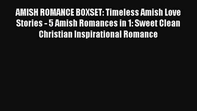 Book AMISH ROMANCE BOXSET: Timeless Amish Love Stories - 5 Amish Romances in 1: Sweet Clean