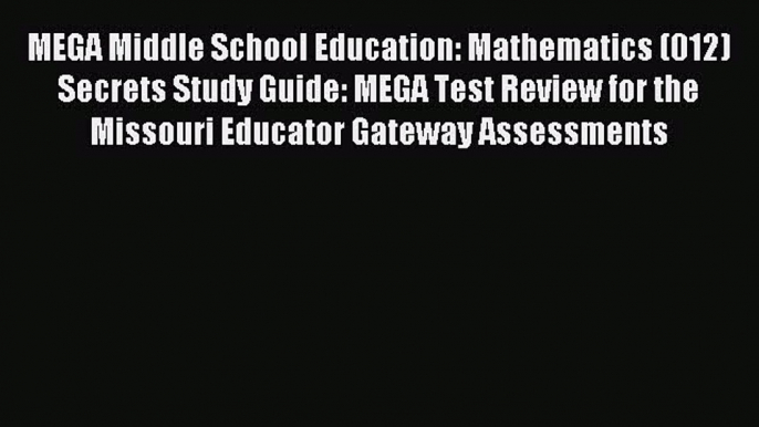 Read MEGA Middle School Education: Mathematics (012) Secrets Study Guide: MEGA Test Review