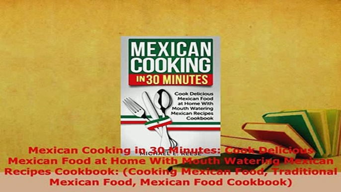 Download  Mexican Cooking in 30 Minutes Cook Delicious Mexican Food at Home With Mouth Watering Download Online