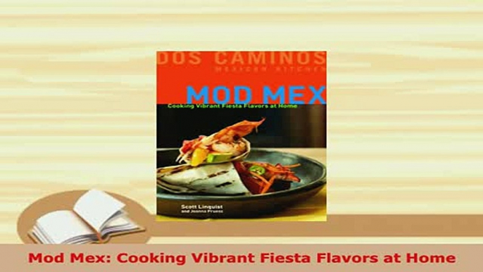 PDF  Mod Mex Cooking Vibrant Fiesta Flavors at Home Read Full Ebook