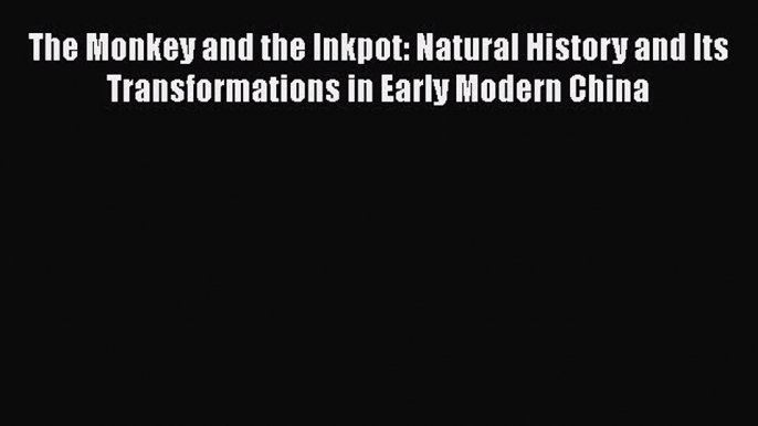 Download The Monkey and the Inkpot: Natural History and Its Transformations in Early Modern