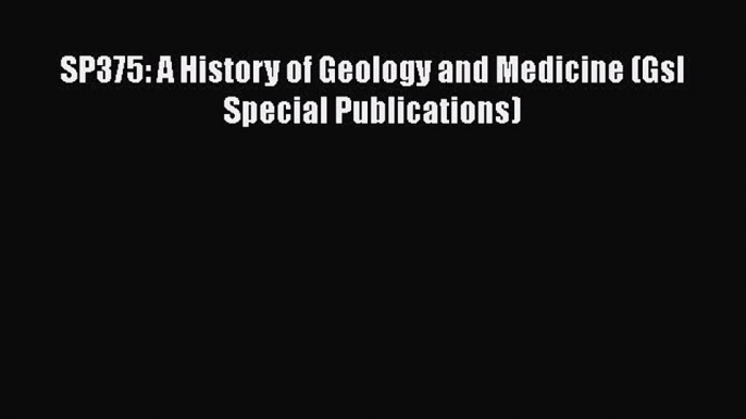 Read SP375: A History of Geology and Medicine (Gsl Special Publications) Ebook Online