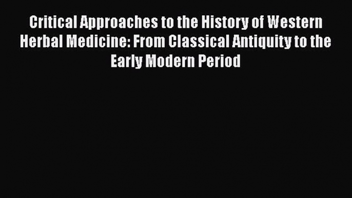 Read Critical Approaches to the History of Western Herbal Medicine: From Classical Antiquity