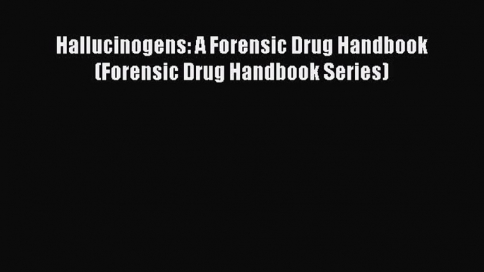 [PDF] Hallucinogens: A Forensic Drug Handbook (Forensic Drug Handbook Series) [Download] Online