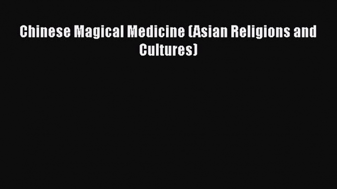 Read Chinese Magical Medicine (Asian Religions and Cultures) Ebook Free