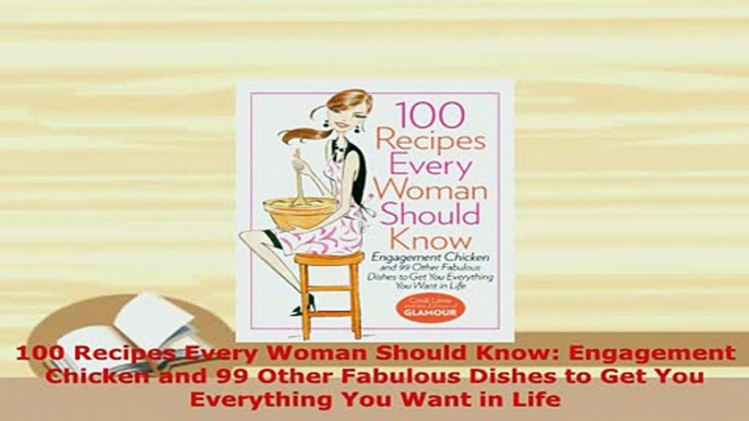 Download  100 Recipes Every Woman Should Know Engagement Chicken and 99 Other Fabulous Dishes to Free Books