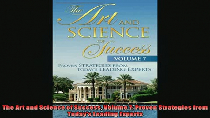 FREE DOWNLOAD  The Art and Science of Success Volume 7 Proven Strategies from Todays Leading Experts READ ONLINE