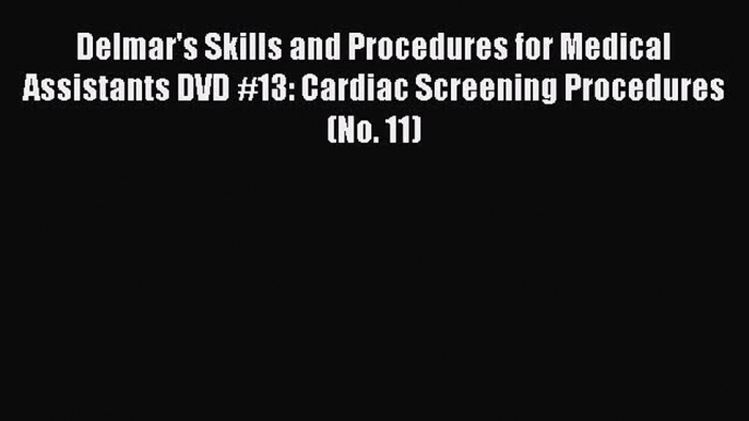 Read Delmar's Skills and Procedures for Medical Assistants DVD #13: Cardiac Screening Procedures