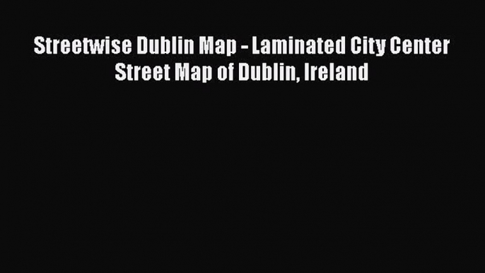 PDF Streetwise Dublin Map - Laminated City Center Street Map of Dublin Ireland  EBook