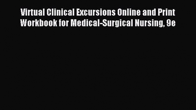 Read Virtual Clinical Excursions Online and Print Workbook for Medical-Surgical Nursing 9e