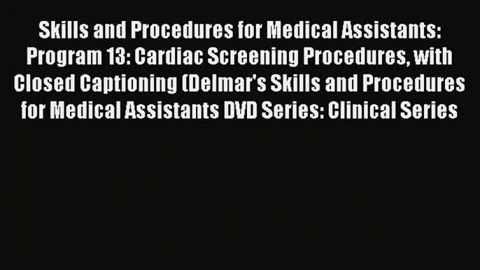 Read Skills and Procedures for Medical Assistants: Program 13: Cardiac Screening Procedures