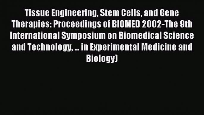 Read Tissue Engineering Stem Cells and Gene Therapies: Proceedings of BIOMED 2002-The 9th International