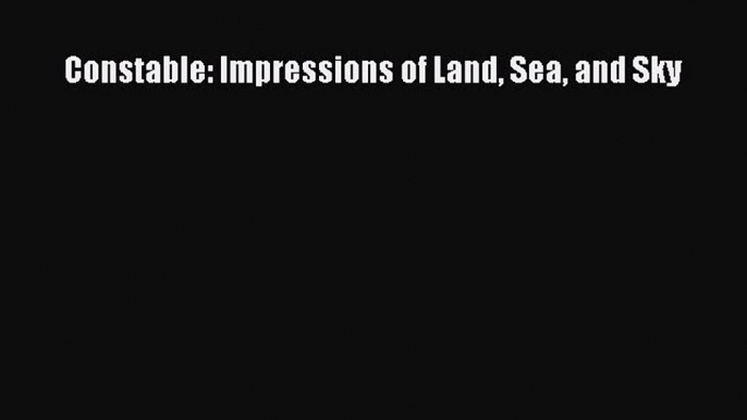 Download Constable: Impressions of Land Sea and Sky PDF Free