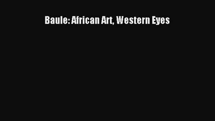 Read Baule: African Art Western Eyes Ebook Free