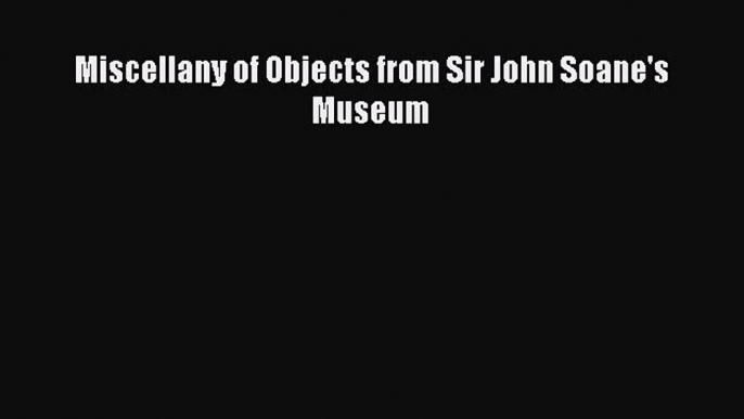 Read Miscellany of Objects from Sir John Soane's Museum PDF Online