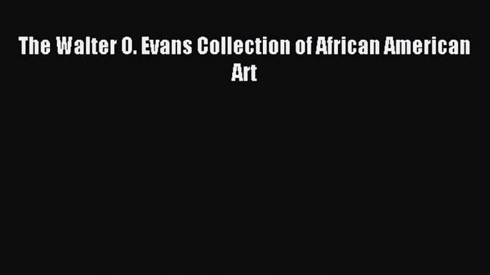 Read The Walter O. Evans Collection of African American Art Ebook Free