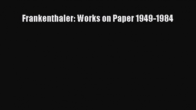 Read Frankenthaler: Works on Paper 1949-1984 Ebook Free