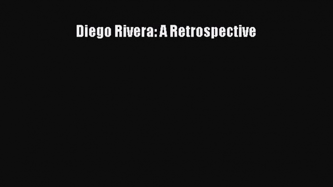 Read Diego Rivera: A Retrospective PDF Free
