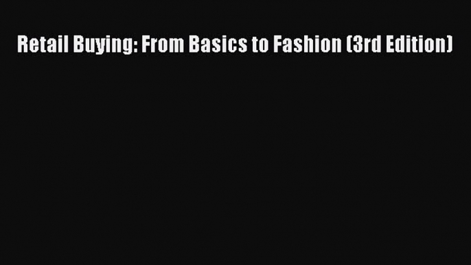 Read Retail Buying: From Basics to Fashion (3rd Edition) Ebook Free