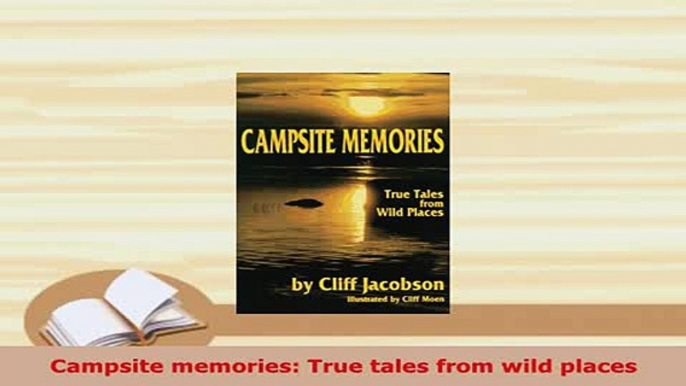 Download  Campsite memories True tales from wild places  Read Online