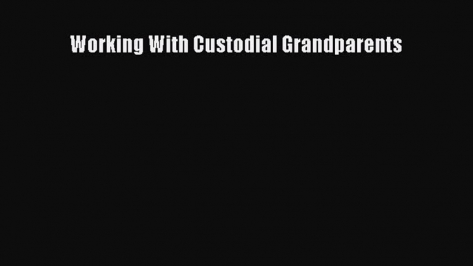 Download Working With Custodial Grandparents PDF Free